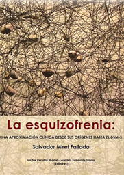 [7698] La esquizofrenia : una aproximación clínica desde sus orígenes hasta el DMS-5 / Salvador Miret Fallada ; Víctor Peralta Martín, Lourdes Fañanás Saura (editores)