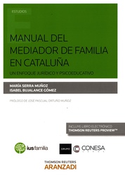 [7701] Manual del mediador de familia en Cataluña : un enfoque jurídico y psicoeducativo / María Serra Muñoz, Isabel Bujalance Gómez ; prólogo: José Pascual Ortuño Muñoz