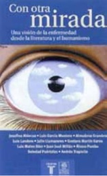 [7703] Con otra mirada : una visión de la enfermedad desde la literatura y el humanismo / autores: Josefina Aldecoa, Luís García Montero, Almudena Grandes ... [et al.] ; (prólogo de Miguel García-Posada)