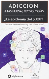[7730] Adicción a las nuevas tecnologías : ¿la epidemia del S. XXI? / coordinadores: Susana Jiménez-Murcia y Josep Ma. Farré Martí