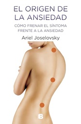 [7767] El Origen de la ansiedad : cómo frenar el síntoma frente a la ansiedad / Ariel Joselovsky  