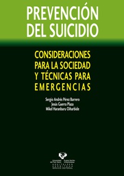 [7772] Prevención del suicidio : consideraciones para la sociedad y técnicas para emergencias / Sergio Andrés Pérez Barrero, Jesús Guerra Plaza, Mikel Haranburu Oiharbide