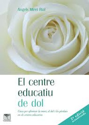 [7813] El Centre educatiu de dol : guia per afrontar la mort, el dol i les pèrdues en els centres educatius / Àngels Miret Rial