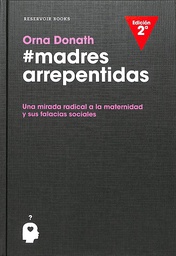 [8759] Madres arrepentidas : una mirada radical a la maternidad y sus falacias sociales / Orna Donath ; traducción de Ángeles Leiva Morales