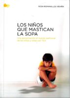 [8976] Los Niños que mastican la sopa : una aproximación al mundo particular de los niños con TEA / Rosa Romanillos Vidaña