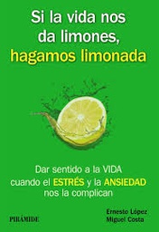 [9013] Si la vida nos da limones, hagamos limonada : dar sentido a la vida cuando el estrés y la ansiedad nos la complican / Ernesto López Méndez, Miguel Costa Cabanillas