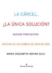 [9461] La Cárcel, la única solución : nuevas propuestas dentro de un cambio de mentalidad / Maria Assumpta Rovira Guiu