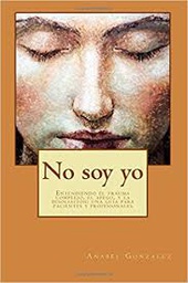 [9515] No soy yo : entendiendo el trauma complejo, el apego, y la disociación : una guía para pacientes y profesionales / Anabel Gonzalez