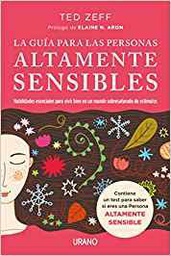 [10130] La Guía para las personas altamente sensibles : habilidades esenciales para vivir bien en un mundo sobresaturado de estímulos / Ted Zeff ; prólogo de Elaine N. Aron ; traducción: Silvia Alemany Vilalta