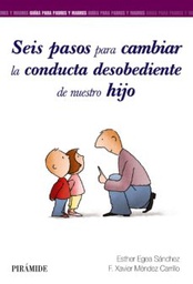 [10223] Seis pasos para cambiar la conducta desobediente de nuestro hijo / Esther Egea Sánchez, F. Xavier Méndez Carrillo