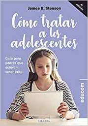 [10385] Cómo tratar a los adolescentes : guía para padres que quieren tener éxito / James B. Stenson ; [traducción, Raúl Alessandri y David Izquierdo]