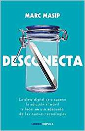 [10392] Desconecta : la dieta digital para superar la adicción al móvil y hacer un uso adecuado de las nuevas tecnologías / Marc Masip ; prólogo de Pedro García Aguado