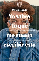 [11128] No sabes lo que me cuesta escribir esto : la historia de cómo recuperé el lenguaje / Olivia Rueda ; epílogo de Miguel Gallardo