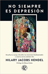 [11269] No siempre es depresión : escucha tu cuerpo, descubre tus emociones fundamentales y conecta con tu auténtico ser / Hilary Jacobs Hendel, LCSW ; prólogo de Diana Fosha, PhD ; traducido del inglés por Montse Foz.