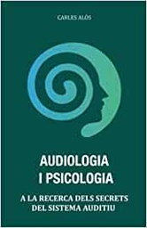 Audiologia i psicologia : a la recerca dels secrets del sistema auditiu / Carles Alòs