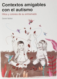 Contextos amigables con el autismo : hilos y colores de su entramado / Daniel Valdez