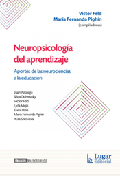 Neuropsicología del aprendizaje : aportes de las neurociencias a la educación / Víctor Feld, María Fernanda Pighín (compiladores) ; autores, Juan Azcoaga, Silvia Dubrovsky, Víctor Feld, Lyda Mejía, Elvira Peña, María Fernanda Pighín, Yulia Solovieva