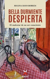 Bella durmiente despierta : el malestar de no ser consciente / Regina Bayo-Borràs