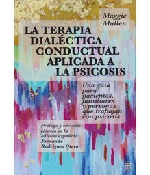 La terapia dialéctica conductual aplicada a la psicosis : una guía para pacientes, familiares y personas que trabajan con psicosis. Una vida que valga la pena vivir / Maggi Mullen ; traductor: Rocío Lume ; portada: Tatiana Quiñones