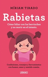 Rabietas : consejos y herramientas para lidiar con ellas con conciencia, humor y amor / Míriam Tirado