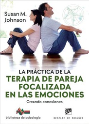 La práctica de la terapia de pareja focalizada en las emocioines : creando conexiones / Susan M. Johnson