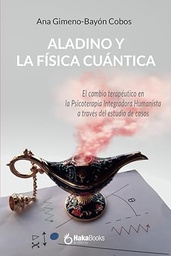 Aladino y la física cuántica : el cambio terapéutico en la Psicoterapia Integradora Humanista a través del estudio de casos / Ana Gimeno-Bayón