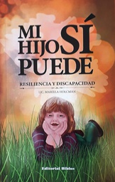 Mi hijo sí puede : resiliencia y discapacidad / Lic. Mariela Holcman
