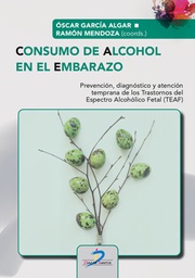 Consumo de Alcohol en el Embarazo : prevención, Diágnostico y Atención Temprana de los Trastornos del Espectro Alcohólico Fetal (TEAF) / Oscar García Algar, Ramón Mendoza (directores)
