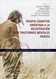 Terapia cognitiva orientada a la recuperación para trastornos mentales graves / Aaron.T. Beck, Paul Grant, Ellen Inverso, Aaron P. Brinen, Dimitri Perivoliotis ; traducción: Fernando Mora