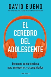 El Cerebro del adolescente : descubre cómo funciona para entenderlos y acompañarlos / David Bueno