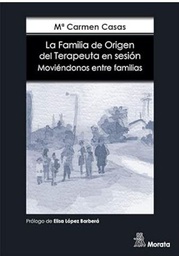 La familia de origen del terapeuta en sesión : moviéndonos entre familias / Carmen Casas García ; prólogo de Elisa López Barberá