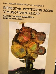 Las Familias monoparentales a debate bienestar, protección social y monoparentalidad : volumen II / Elisabet Almeda Samaranch y Dino di Nella (eds.)