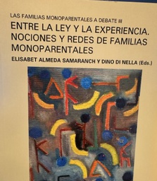 Las Familias monoparentales a debate entre : la ley y la experiencia. Nociones y redes de familias monoparentales : volumen III / Elisabet Almeda Samaranch y Dino di Nella (eds.)