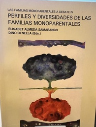 Las Familias monoparentales a debate : perfiles y diversidades de las familias monoparentales : volumen IV / Elisabet Almeda Samaranch y Dino di Nella (eds.)