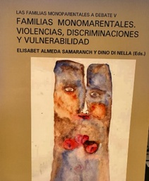Las Familias monoparentales a debate : familias monoparentales. Violencias, discriminaciones y vulnerabilidad : volumen V / Elisabet Almeda Samaranch y Dino di Nella (eds.)