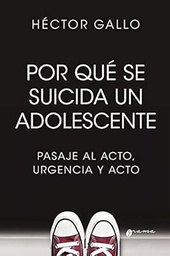 Por qué se suicida un adolescente : pasaje al acto, urgencia y acto / Héctor Gallo