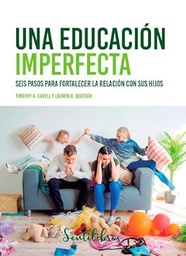 Una Educación imperfecta : seis pasos para fortalecer la relación con sus hijos / Timothy A. Cavell, Lauren B. Quetsch ; traductor: Alberto Escudero Fernández