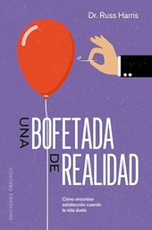 Una Bofetada de realidad : cómo encontrar satisfación cuando la via duele / Russ Harris ; traducción: Verónica d'Ornellas