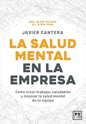 La Salud mental en la empresa: cómo crear trabajos saludables y mejorar la salud mental de tu equipo / Javier Cantera; prólogo de Miriam Serrano