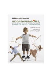 Hijos emperadores, padres que obedecen : cómo manejar los límites en la crianza / Bernardo Ramallo