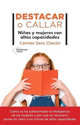 Destacar o callar : niñas y mujeres con altas capacidades / Carmen Sanz Chacón ; prólogo de Carmen Guaita y Pilar Gómez-Acebo