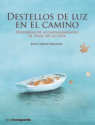 Destellos de luz en el camino : historias de acompañamiento al final de la vida / Joan Carles Trallero