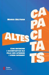 Altes capacitats : com entendre i acompanyar els fills que aprenen i viuen diferent / Maria Beltran Jiménez