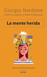 La Mente herida : atravesar el dolor para superarlo / Giorgio Nardone, Federica Cagnoni, Roberta Milanese ; traducción: Maria Pons Irazazábal