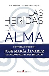 Las Heridas del alma : conversaciones con José María Álvarez, un psicoanalista del siglo XXI / José María Álvarez ; Chus Gómez y Juan de la Peña (eds.)