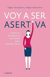 Voy a ser asertiva : utiliza tu inteligencia emocional para autoafirmarte / Olga Castanyer y Olga Cañizares