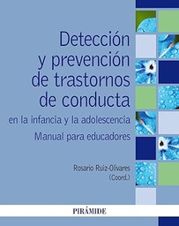 Detección y prevención de trastornos de conducta en la infancia y la adolescencia : manual para educadores / coordinadora: Rosario Ruiz-Olivares (Área de Personalidad, Evaluación y Tratamiento Psicológico, Departamento de Psicología. Universidad de Córdoba, España)