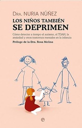Los Niños también se deprimen : cómo detectar a tiempo el autismo, el TDAH, la ansiedad y otros trastornos mentales en la infancia / Dra. Nuria Núñez ; prólogo de la Dra. Rosa Molina