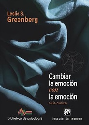Cambiar la emoción con la emoción : guía clínica / Leslie S. Greenberg ; traductor: Fernando Mora