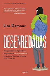 Desenredadas : una guía para comprender y acompañar a las adolescentes en las siete fases clave hacia la edad adulta / Dra. Lisa Damour ; traducción de Remedios Diéguez